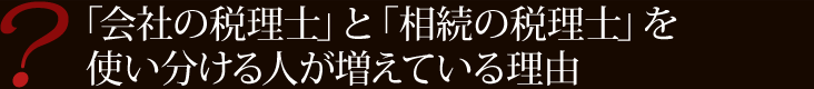 「会社の税理士」と「相続の税理士」を 使い分ける人が増えている理由  