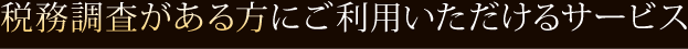 税務調査がある方にご利用いただけるサービス 