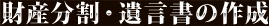 財産分割・遺言書の作成 