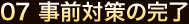 07 事前対策の完了 