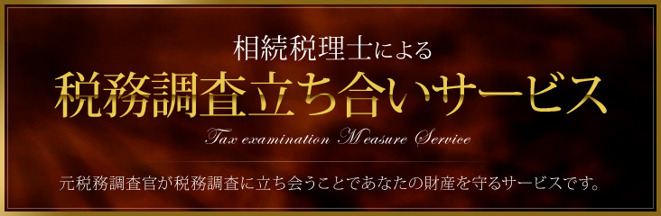 相続税理士による 税務調査立ち合いサービス   元税務調査官が税務調査に立ち会うことであなたの財産を守るサービスです。  