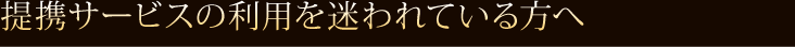  提携サービスの利用を迷われている方へ  